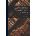 Adventures, Travels and Politics