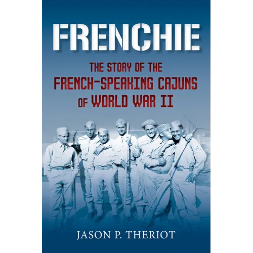 Frenchie: The Story of French-Speaking Cajuns of World War II