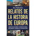 Relatos de la historia de Europa: Cincuenta relatos verídicos y fascinantes de grandes acontecimientos y personajes de la historia de Europa