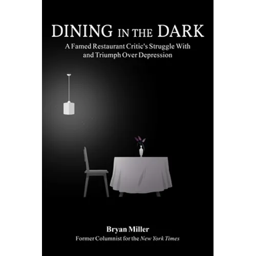 Dining in the Dark: A Famed Restaurant Critic's Struggle with and Triumph Over Depression