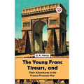 The Young Franc Tireurs, And Their Adventures In The Franco-Prussian War