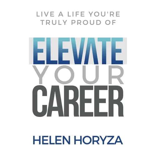 Elevate Your Career: Live A Life You're Truly Proud Of
