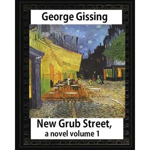 New Grub Street, a novel (1891), by George Gissing volume 1: (Oxford World's Classics)