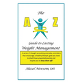The a - Z of Weight Management: A Transformational Alphabet to Help You Shed Weight and Become the Person You Are Ready to Be!
