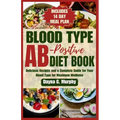 Blood Type Ab-Postive Diet Book: Delicious Recipes and a Complete Guide for your Blood Type for Maximum Wellness