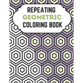 Repeating Geometric Coloring Book: Relax And Relief Stress With Adult Coloring Book Geometric, Modern Geometric Design And Geometric Patterns Ready Fo