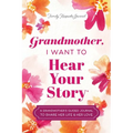 Grandmother, I Want to Hear Your Story: A Grandmother's Guided Journal to Share Her Life & Her Love