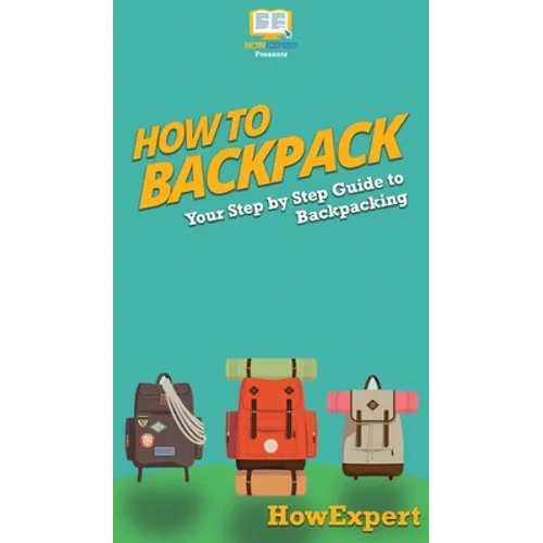How to Backpack: Your Step By Step Guide To Backpacking