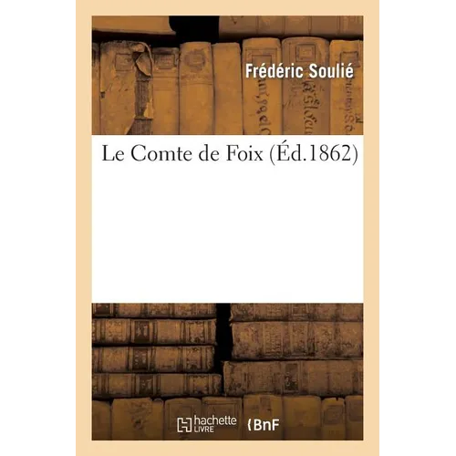 Le Comte de Foix, par Frédéric Soulié. (Suite du Vicomte de Béziers et du Comte de Toulouse.)