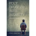 Polydrugged Into Insanity: A True Story of Prescription Medication
