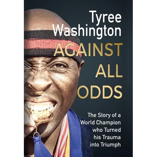 Against All Odds: The Story of a World Champion who Turned his Trauma into Triumph