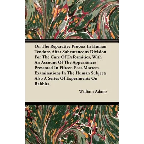 On the Reparative Process in Human Tendons After Subcutaneous Division for the Cure of Deformities, with an Account of the Appearances Presented in Fi
