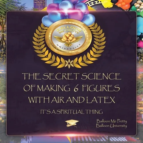 The Secret Science of Making 6 Figures with Air and Latex: It's a Spiritual Thing