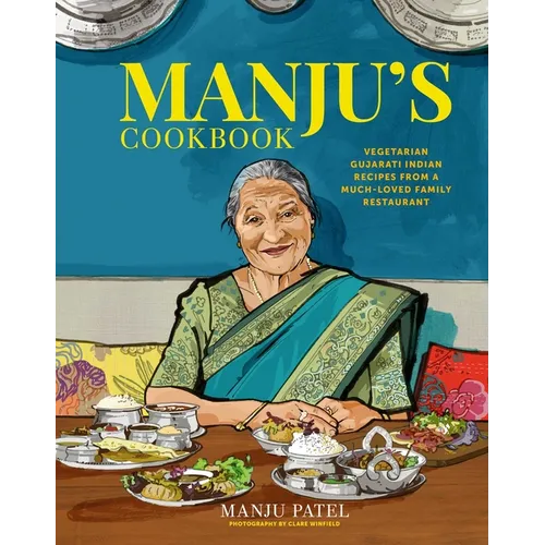 Manju's Cookbook: Vegetarian Gujarati Indian Recipes from a Much-Loved Family Restaurant