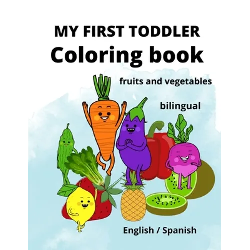 My First Toddler Coloring Book: fruits and vegetables: English/Spanish, BILINGUAL!