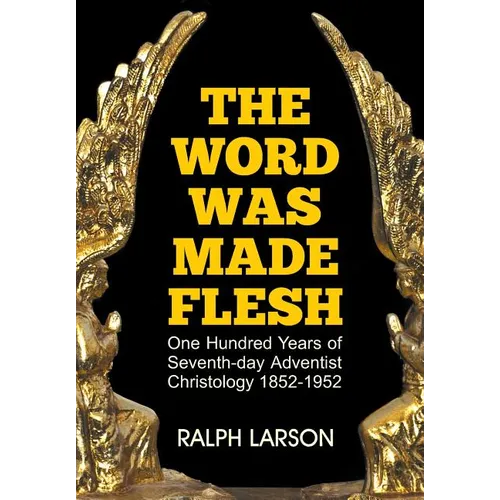 The Word Was Made Flesh: One Hundred Years of Seventh-day Adventist Christology
