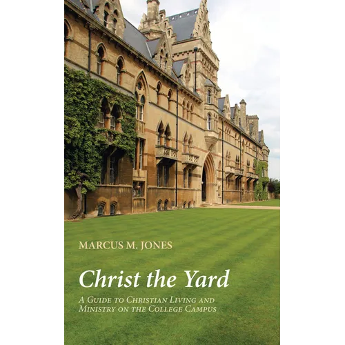 Christ the Yard: A Guide to Christian Living and Ministry on the College Campus