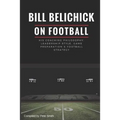 Bill Belichick: His Coaching Philosophy, Leadership Style, Game Preparation & Football Strategy