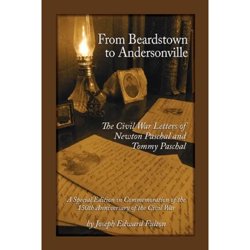 From Beardstown to Andersonville: The Civil War Letters of Newton Paschal and Tommy Paschal, Revised Edition
