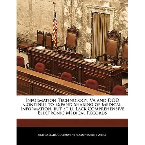 Information Technology: Va and Dod Continue to Expand Sharing of Medical Information, But Still Lack Comprehensive Electronic Medical Records