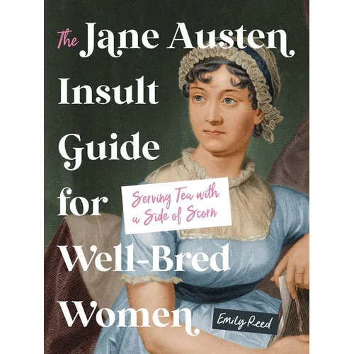 The Jane Austen Insult Guide for Well-Bred Women: Serving Tea with a Side of Scorn