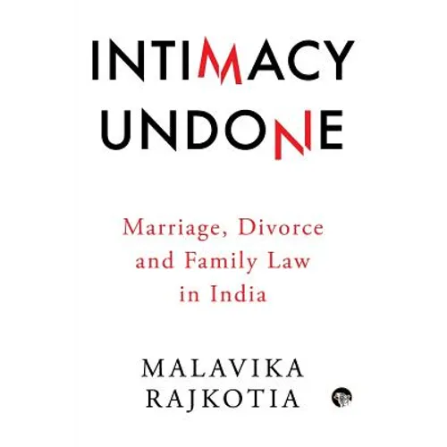 Intimacy Undone: Marriage, Divorce and Family Law In India