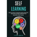 Self Learning: Master the Science of Accelerated Learning to Read Faster, Memorize More and Master Anything With Ease (Study Skills to Boost Your Gpa)