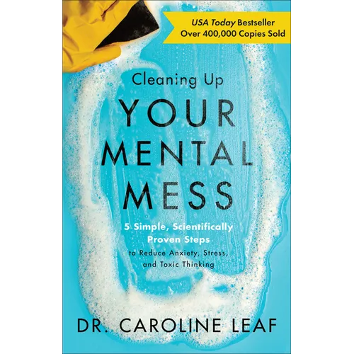 Cleaning Up Your Mental Mess: 5 Simple, Scientifically Proven Steps to Reduce Anxiety, Stress, and Toxic Thinking