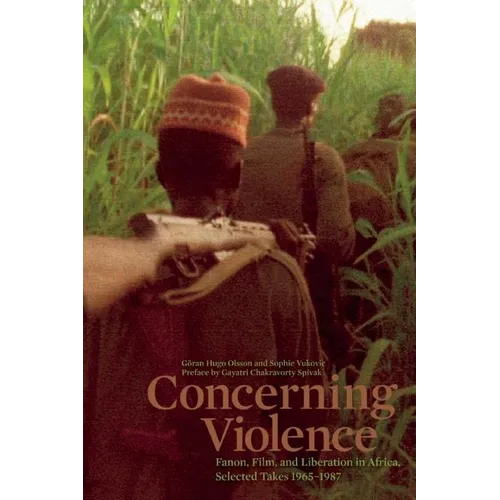 Concerning Violence: Fanon, Film, and Liberation in Africa, Selected Takes 1965-1987
