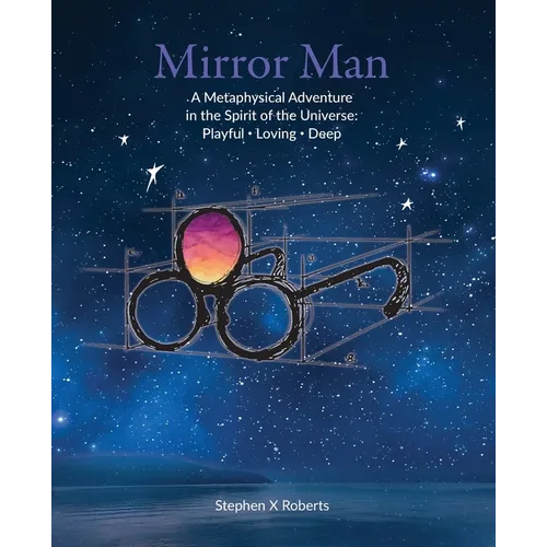 Mirror Man: A Metaphysical Adventure in the Spirit of the Universe: Playful Loving Deep