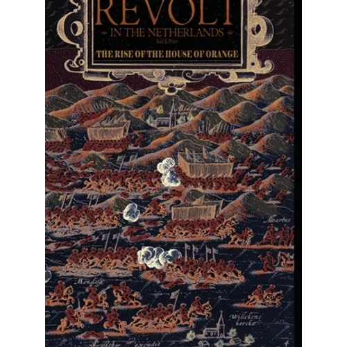 Revolt in the Netherlands: The Rise of the House of Orange 1566-1609