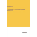 A Compendium of Domestic Medicine and Health-Adviser