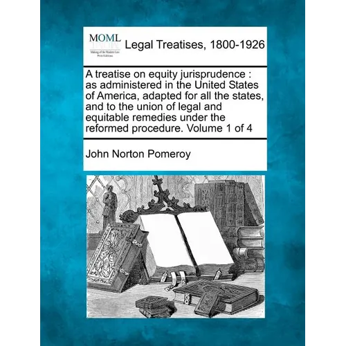 A treatise on equity jurisprudence: as administered in the United States of America, adapted for all the states, and to the union of legal and equitab
