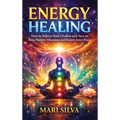 Energy Healing: How to Balance Your Chakras and Aura to Raise Positive Vibrations and Restore Inner Peace