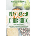 Plant-Based Diet Cookbook for Beginners: Over 200 Quick and Easy Healthy Vegan Recipes to Reset & Energize your Body without Meat and Refined sugar (C