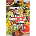 Thriving on Plants: The Ultimate Guide to an Organic Vegan Lifestyle