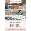 The Newly Frugal: A Beginner's Guide to the Frugal Lifestyle