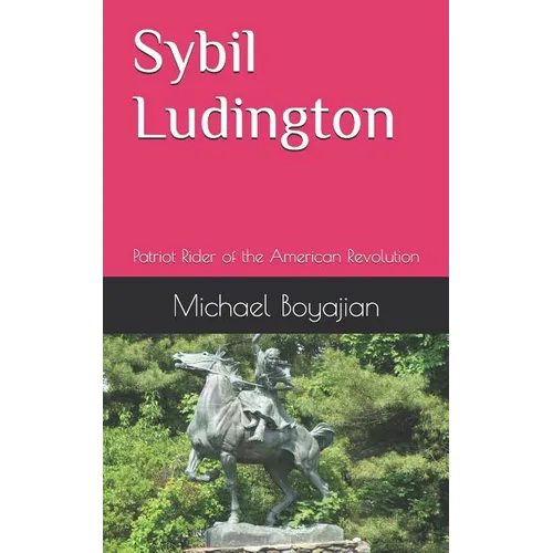 Sybil Ludington: Patriot Rider of the American Revolution