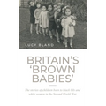 Britain's 'Brown Babies': The Stories of Children Born to Black GIS and White Women in the Second World War