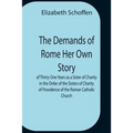 The Demands Of Rome Her Own Story Of Thirty-One Years As A Sister Of Charity In The Order Of The Sisters Of Charity Of Providence Of The Roman Catholi
