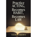 Practice Acting, Becomes Habit, Becomes Law