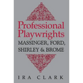 Professional Playwrights: Massinger, Ford, Shirley and Brome