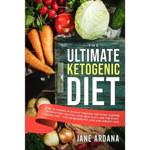 Ultimate Keto Cookbook: The Ultimate Ketogenic Diet - Lose 30 Pounds in 30 Days through the 10 Day Cleanse, Intermittent Fasting, Keto Meal Plan, and