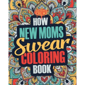 How New Moms Swear Coloring Book: A Funny, Irreverent, Clean Swear Word New Mom Coloring Book Gift Idea