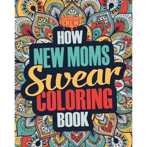 How New Moms Swear Coloring Book: A Funny, Irreverent, Clean Swear Word New Mom Coloring Book Gift Idea