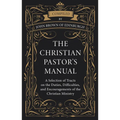 The Christian Pastor's Manual: A Selection of Tracts on the Duties, Difficulties, and Encouragements of the Christian Ministry