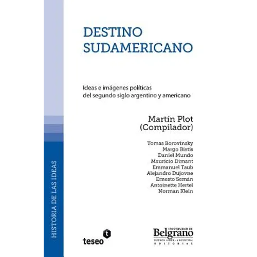 Destino sudamericano: Ideas e imágenes políticas del segundo siglo argentino y americano