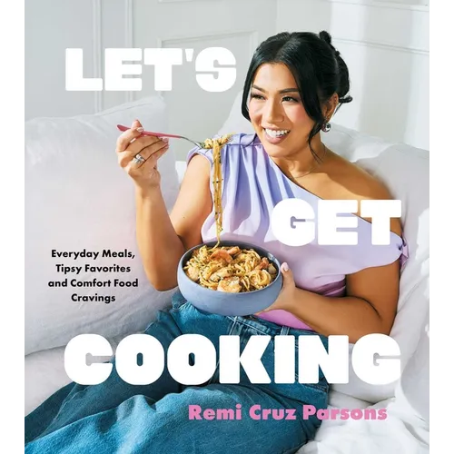 Let's Get Cooking: Everyday Meals, Tipsy Favorites and Comfort Food Cravings (a Cookbook)