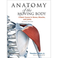 Anatomy of the Moving Body, Second Edition: A Basic Course in Bones, Muscles, and Joints