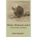 Dicky, Richard and I: A Story of Madness in the Making